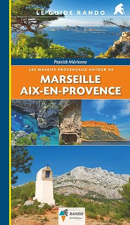 Le Guide Rando - Marseille, Aix-en-Provence, massifs provencaux | Rando Editions guide de randonnée Rando Editions 